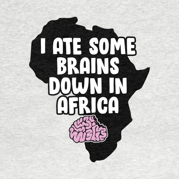 I Ate Some Brains Down in Africa by HeyBeardMon